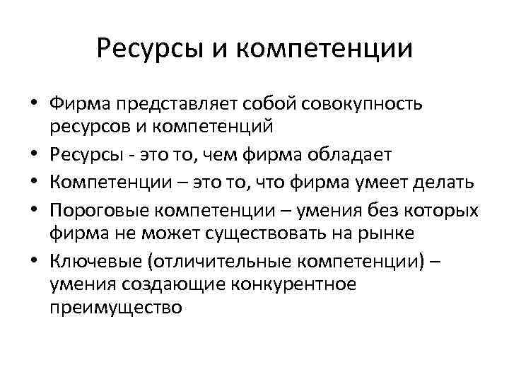 Ресурсы и компетенции • Фирма представляет собой совокупность ресурсов и компетенций • Ресурсы -