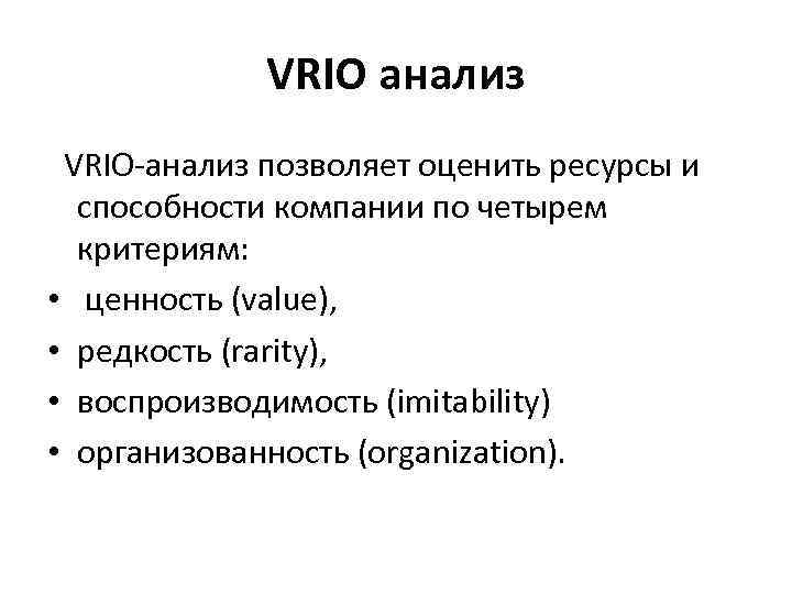 VRIO анализ VRIO-анализ позволяет оценить ресурсы и способности компании по четырем критериям: • ценность