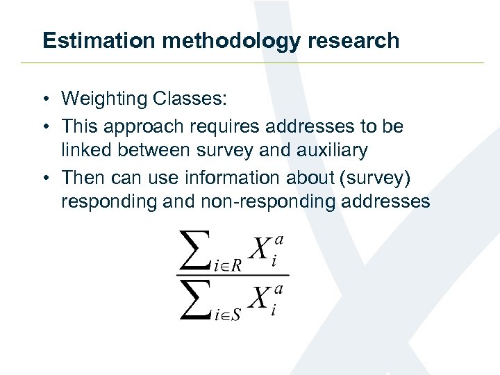 Estimation methodology research • Weighting Classes: • This approach requires addresses to be linked