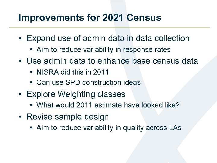 Improvements for 2021 Census • Expand use of admin data collection • Aim to