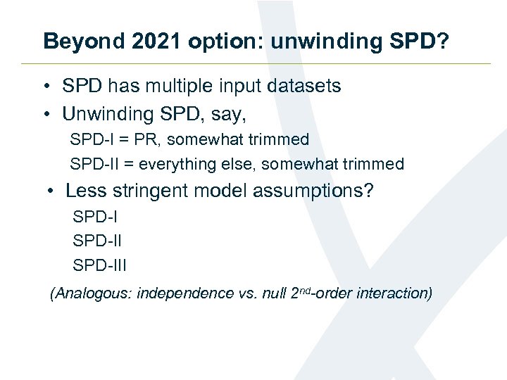 Beyond 2021 option: unwinding SPD? • SPD has multiple input datasets • Unwinding SPD,