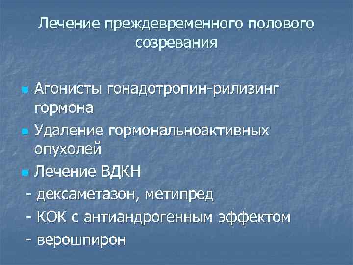 Лечение преждевременного полового созревания Агонисты гонадотропин-рилизинг гормона n Удаление гормональноактивных опухолей n Лечение ВДКН