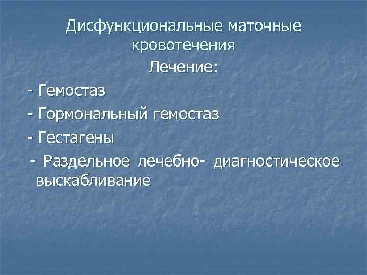 Дисфункциональные маточные кровотечения Лечение: - Гемостаз - Гормональный гемостаз - Гестагены - Раздельное лечебно-