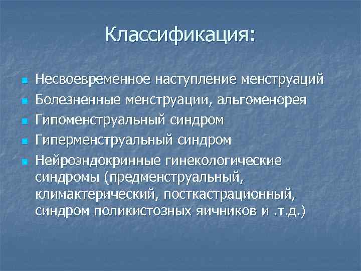 Классификация: n n n Несвоевременное наступление менструаций Болезненные менструации, альгоменорея Гипоменструальный синдром Гиперменструальный синдром