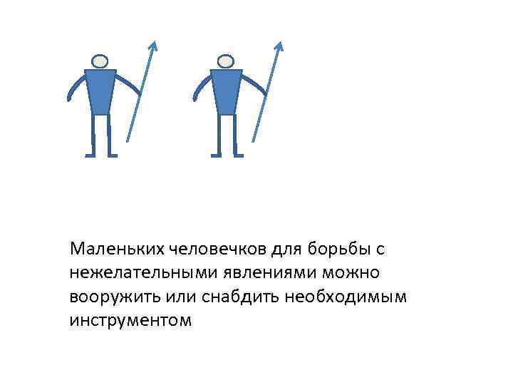 Маленьких человечков для борьбы с нежелательными явлениями можно вооружить или снабдить необходимым инструментом 