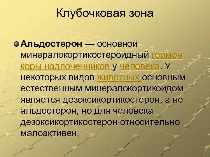 Клубочковая зона Альдостерон — основной минералокортикостероидный гормон коры надпочечников у человека. У некоторых видов