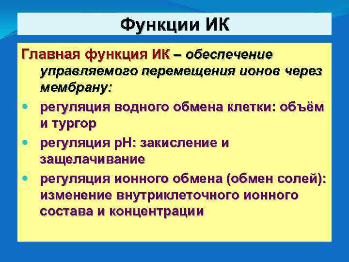Функции ИК Главная функция ИК – обеспечение управляемого перемещения ионов через мембрану: регуляция водного