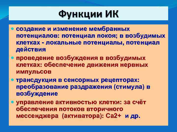 Функции ИК создание и изменение мембранных потенциалов: потенциал покоя; в возбудимых клетках - локальные