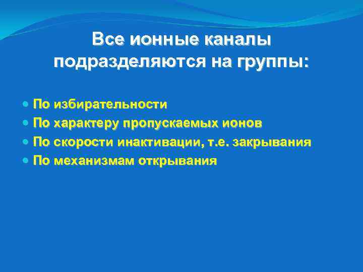 Все ионные каналы подразделяются на группы: По избирательности По характеру пропускаемых ионов По скорости