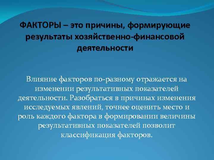  ФАКТОРЫ – это причины, формирующие результаты хозяйственно-финансовой деятельности Влияние факторов по-разному отражается на