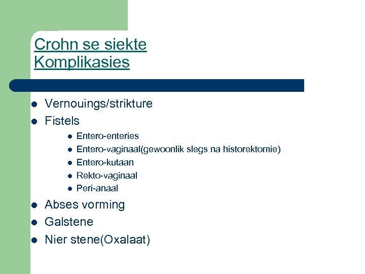 Crohn se siekte Komplikasies l l Vernouings/strikture Fistels l l l l Entero-enteries Entero-vaginaal(gewoonlik