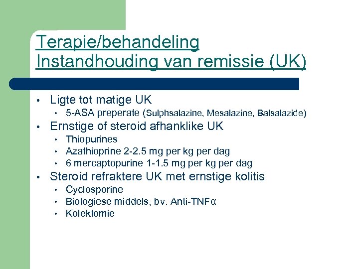 Terapie/behandeling Instandhouding van remissie (UK) • Ligte tot matige UK • • Ernstige of