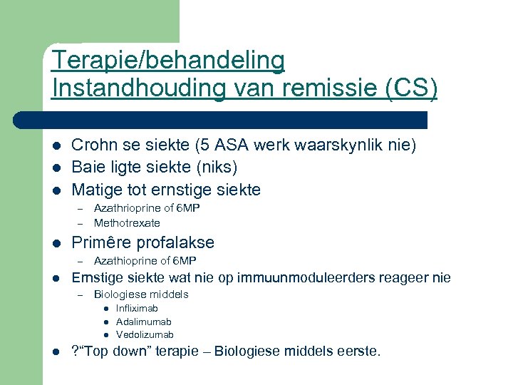 Terapie/behandeling Instandhouding van remissie (CS) l l l Crohn se siekte (5 ASA werk