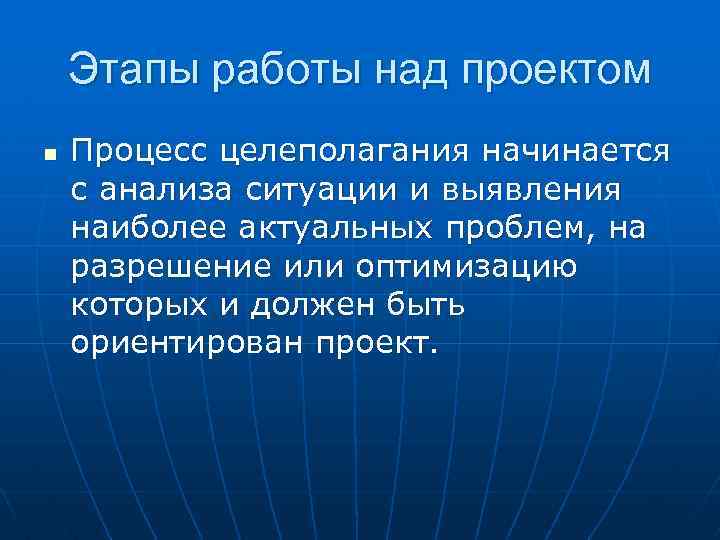 Этапы работы над проектом n Процесс целеполагания начинается с анализа ситуации и выявления наиболее