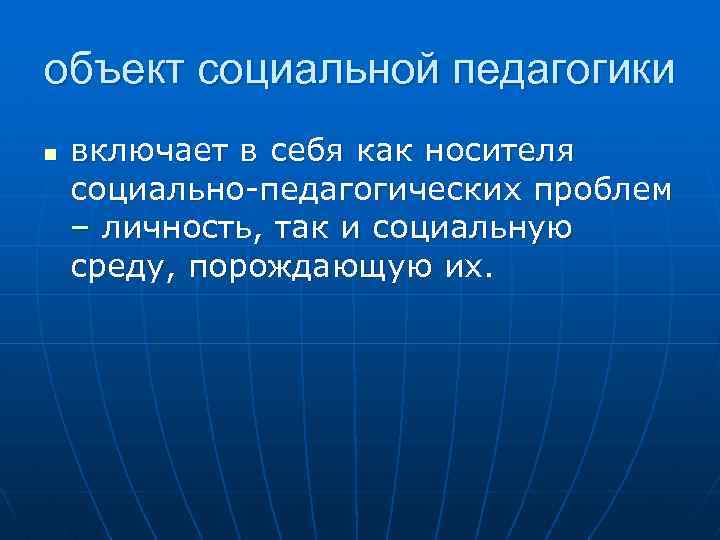 объект социальной педагогики n включает в себя как носителя социально-педагогических проблем – личность, так