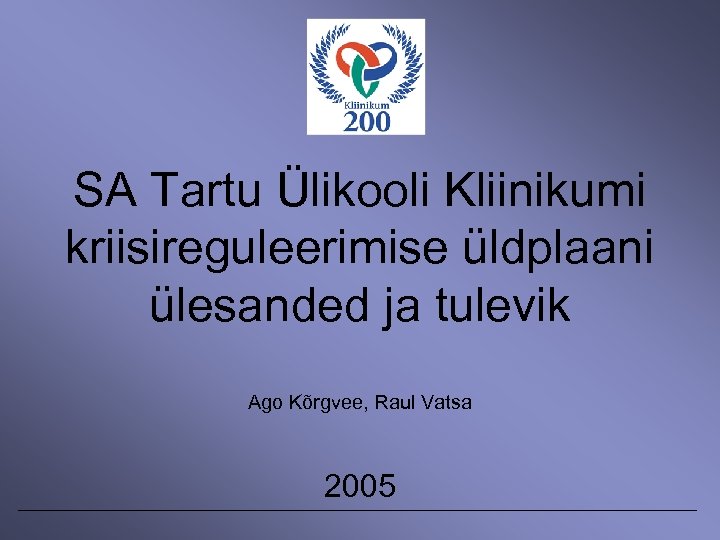 SA Tartu Ülikooli Kliinikumi kriisireguleerimise üldplaani ülesanded ja tulevik Ago Kõrgvee, Raul Vatsa 2005