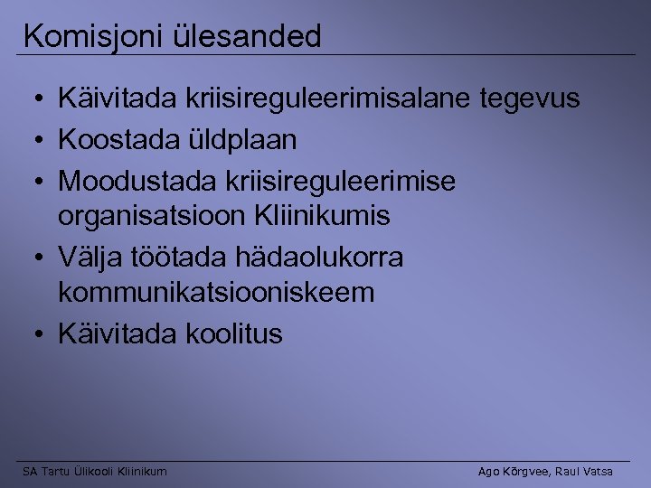 Komisjoni ülesanded • Käivitada kriisireguleerimisalane tegevus • Koostada üldplaan • Moodustada kriisireguleerimise organisatsioon Kliinikumis