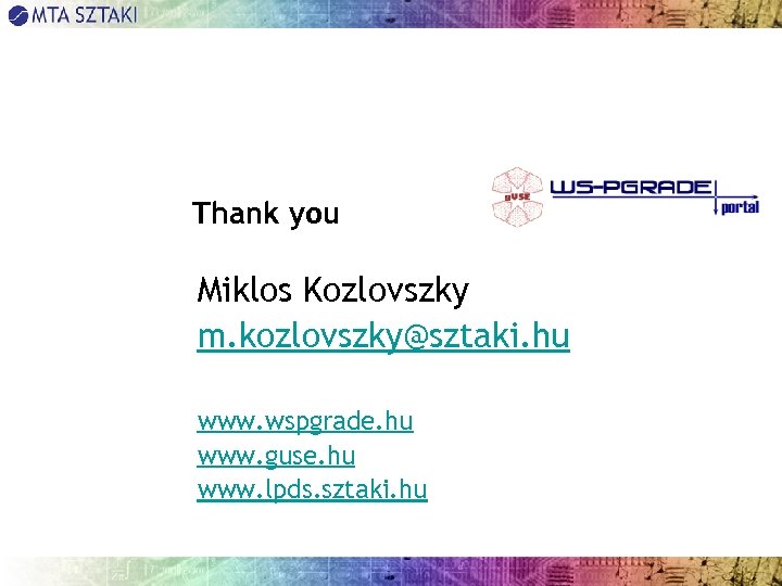 Thank you Miklos Kozlovszky m. kozlovszky@sztaki. hu www. wspgrade. hu www. guse. hu www.