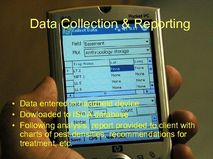 Data Collection & Reporting • Data entered in handheld device • Dowloaded to ISCA