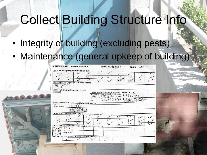 Collect Building Structure Info • Integrity of building (excluding pests) • Maintenance (general upkeep