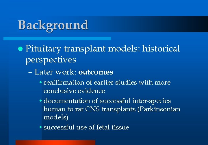Background l Pituitary transplant models: historical perspectives – Later work: outcomes • reaffirmation of