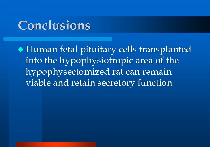 Conclusions l Human fetal pituitary cells transplanted into the hypophysiotropic area of the hypophysectomized