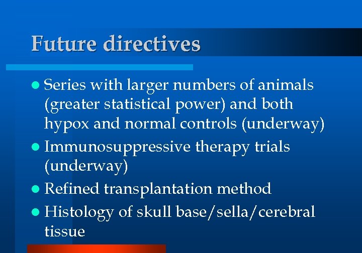Future directives l Series with larger numbers of animals (greater statistical power) and both