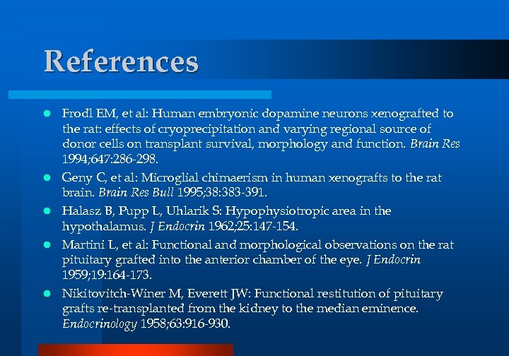 References l l l Frodl EM, et al: Human embryonic dopamine neurons xenografted to