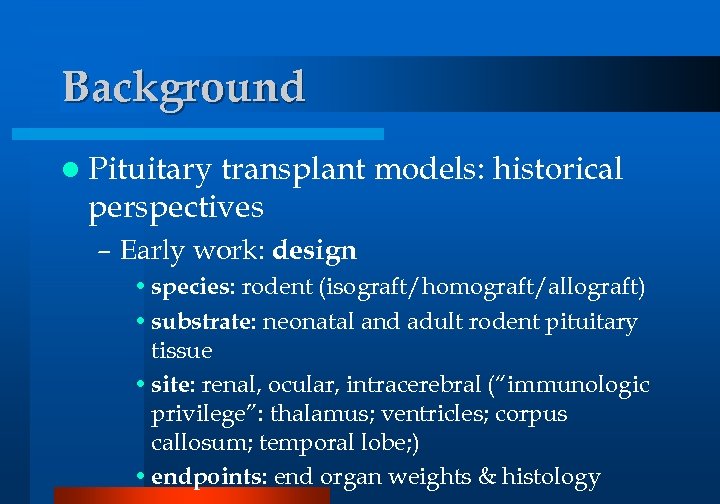 Background l Pituitary transplant models: historical perspectives – Early work: design • species: rodent