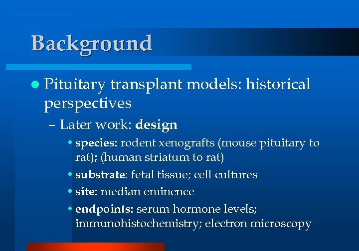 Background l Pituitary transplant models: historical perspectives – Later work: design • species: rodent