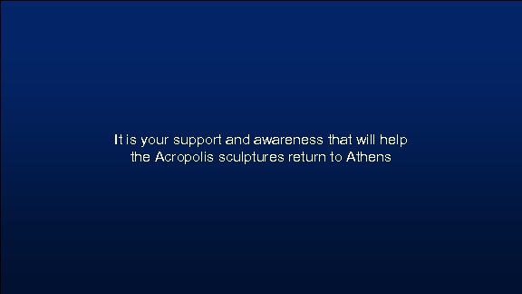 It is your support and awareness that will help the Acropolis sculptures return to