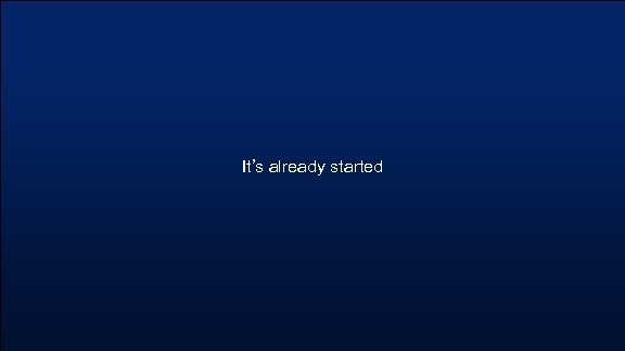 It’s already started 