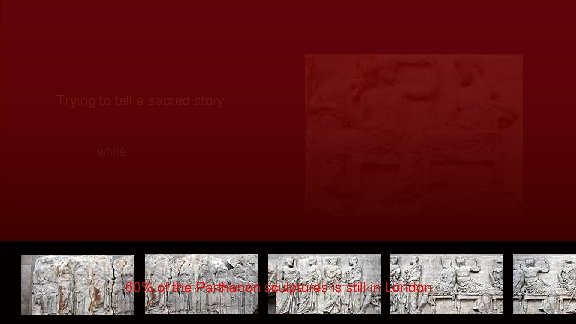 Trying to tell a sacred story while 60% of the Parthenon sculptures is still