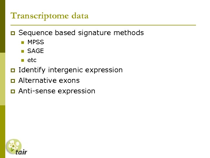 Transcriptome data Sequence based signature methods MPSS SAGE etc Identify intergenic expression Alternative exons