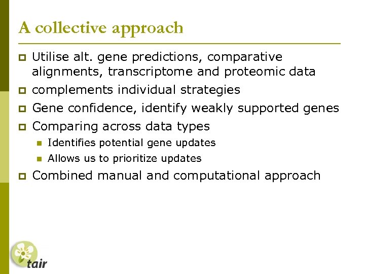 A collective approach Utilise alt. gene predictions, comparative alignments, transcriptome and proteomic data complements