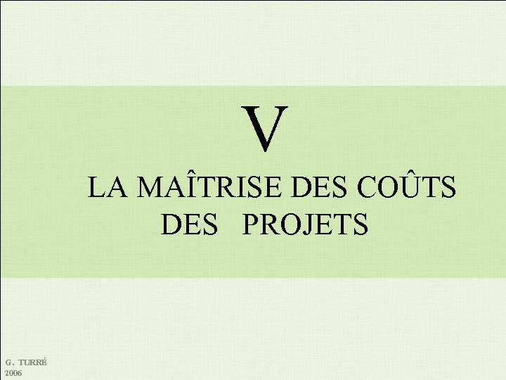 V LA MAÎTRISE DES COÛTS DES PROJETS G. TURRÉ 2006 