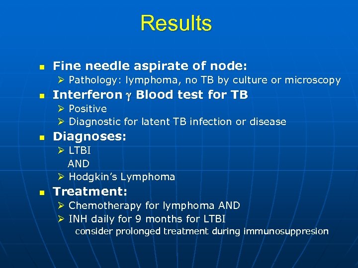 Results n Fine needle aspirate of node: Ø Pathology: lymphoma, no TB by culture