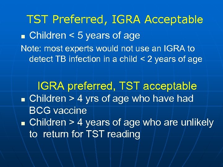 TST Preferred, IGRA Acceptable n Children < 5 years of age Note: most experts