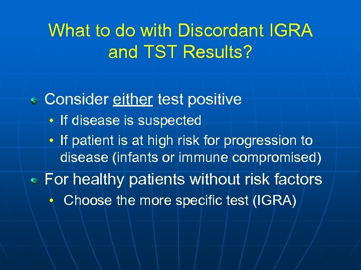 What to do with Discordant IGRA and TST Results? Consider either test positive •