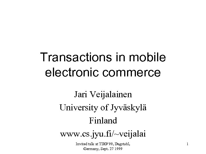 Transactions in mobile electronic commerce Jari Veijalainen University of Jyväskylä Finland www. cs. jyu.