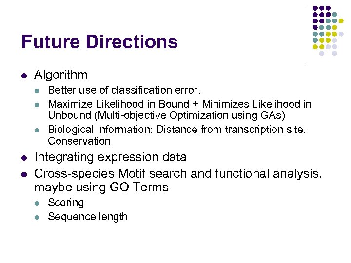 Future Directions l Algorithm l l l Better use of classification error. Maximize Likelihood