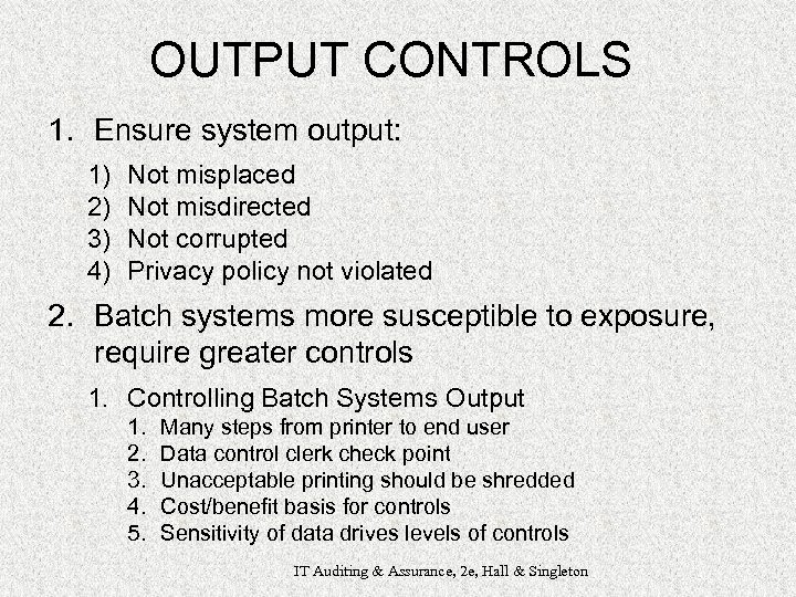 OUTPUT CONTROLS 1. Ensure system output: 1) 2) 3) 4) Not misplaced Not misdirected