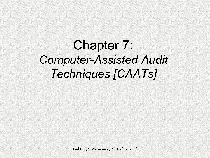 Chapter 7: Computer-Assisted Audit Techniques [CAATs] IT Auditing & Assurance, 2 e, & Singleton