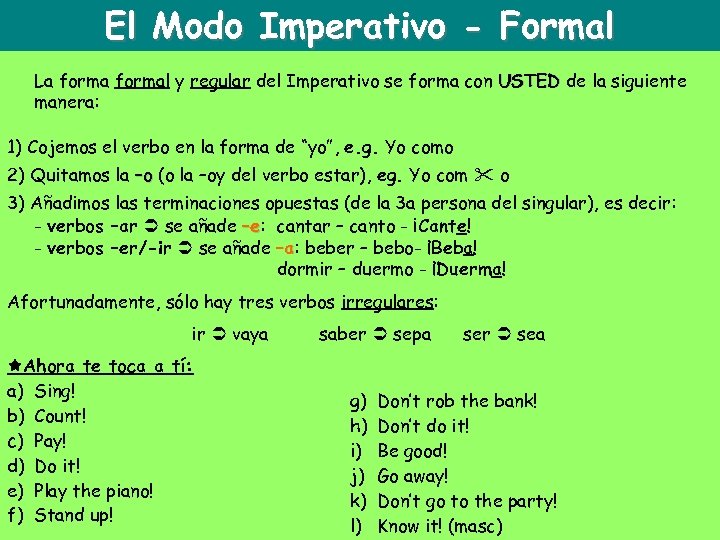 El Modo Imperativo - Formal La formal y regular del Imperativo se forma con