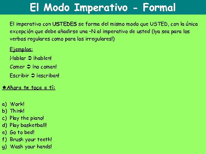 El Modo Imperativo - Formal El imperativo con USTEDES se forma del mismo modo