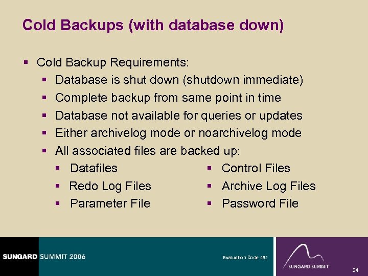 Cold Backups (with database down) § Cold Backup Requirements: § Database is shut down