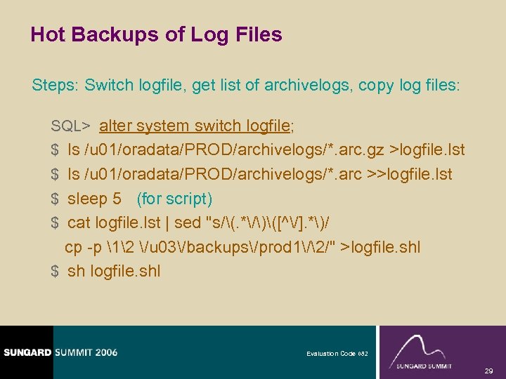 Hot Backups of Log Files Steps: Switch logfile, get list of archivelogs, copy log
