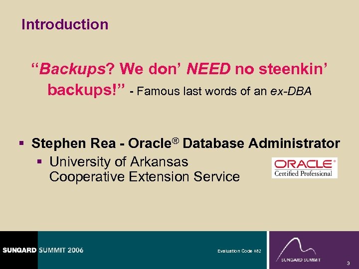 Introduction “Backups? We don’ NEED no steenkin’ backups!” - Famous last words of an