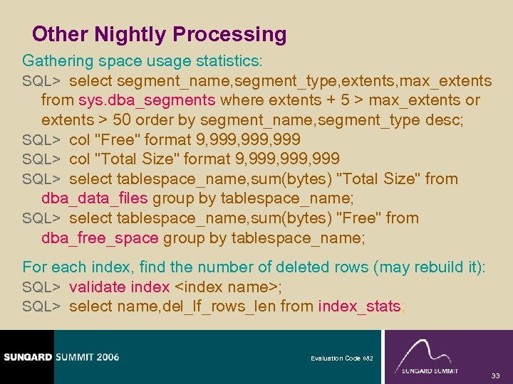 Other Nightly Processing Gathering space usage statistics: SQL> select segment_name, segment_type, extents, max_extents from