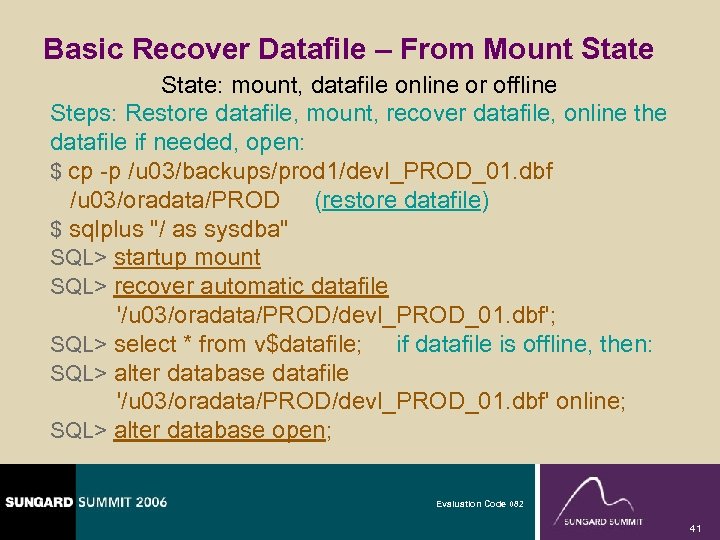 Basic Recover Datafile – From Mount State: mount, datafile online or offline Steps: Restore